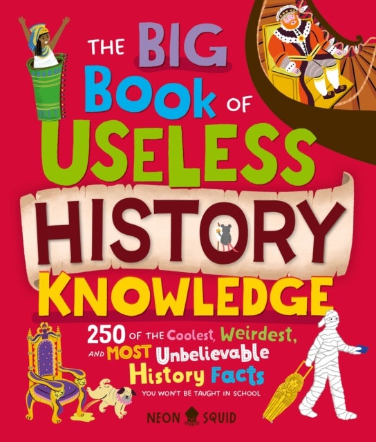 Big Book of Useless History Knowledge - 250 of the Coolest, Weirdest, and Most Unbelievable History Facts You Won't Be Taught in School