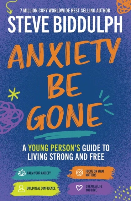 Anxiety Be Gone - A young person's guide to living strong and free