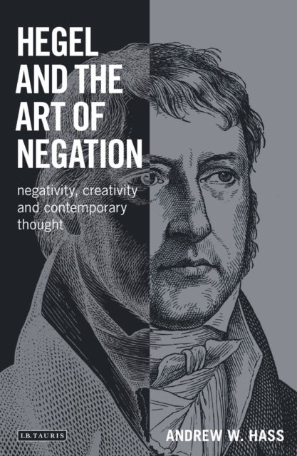 Hegel and the Art of Negation - Negativity, Creativity and Contemporary Thought