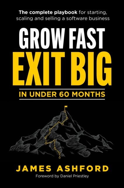 Grow Fast, Exit Big In Under 60 Months - The complete playbook for starting, scaling and selling a software business.
