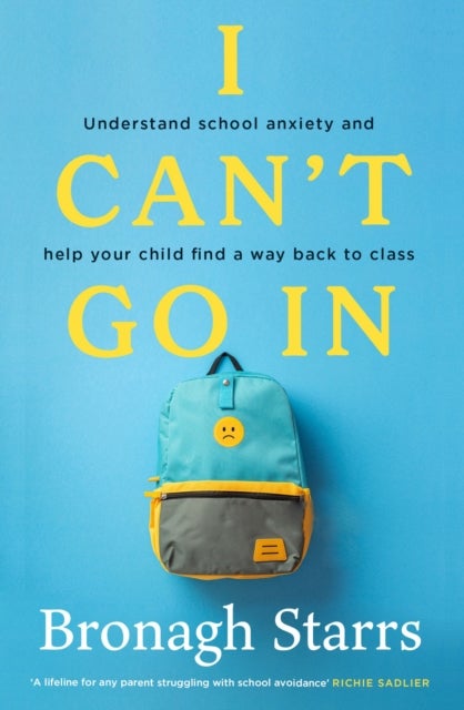 I Can't Go In - Understand school anxiety and help your child find a way back to class