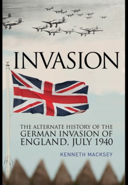 Invasion - The Alternate History of the German Invasion of England, July 1940