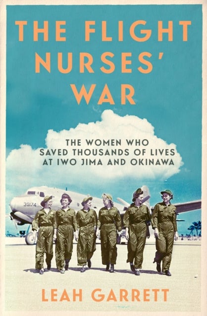 Flight Nurses’ War - The Women Who Saved Thousands of Lives at Iwo Jima and Okinawa