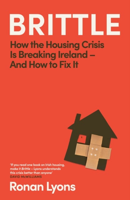 Brittle - How the Housing Crisis is Breaking Ireland – and How to Fix It