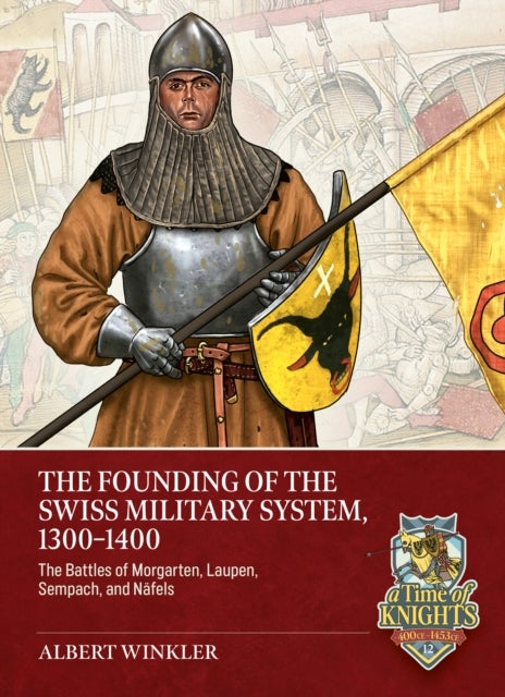 The Founding of the Swiss Military System, 1300-1400 - The Battles of Morgarten, Laupen, Sempach, and Nafels