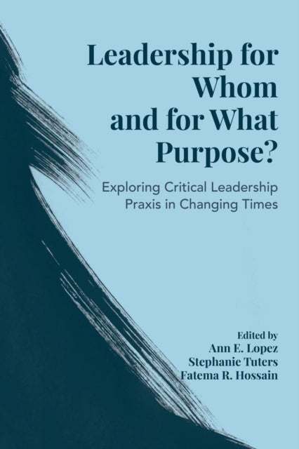 Leadership for Whom and for What Purpose? - Exploring Critical Leadership Praxis in Changing Times