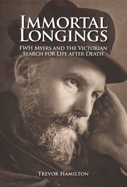 Immortal Longings - F.W.H. Myers and the Victorian Search for Life After Death