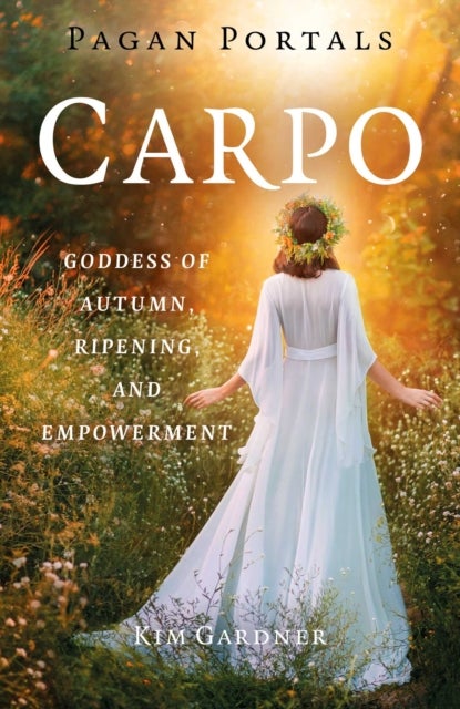 Pagan Portals - Carpo - Goddess of Autumn, Ripening, and Empowerment