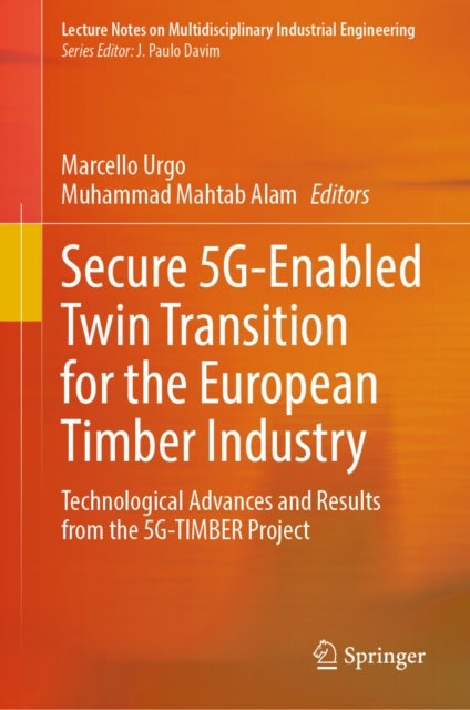 Secure 5G-Enabled Twin Transition for the European Timber Industry - Technological Advances and Results from the 5G-TIMBER Project