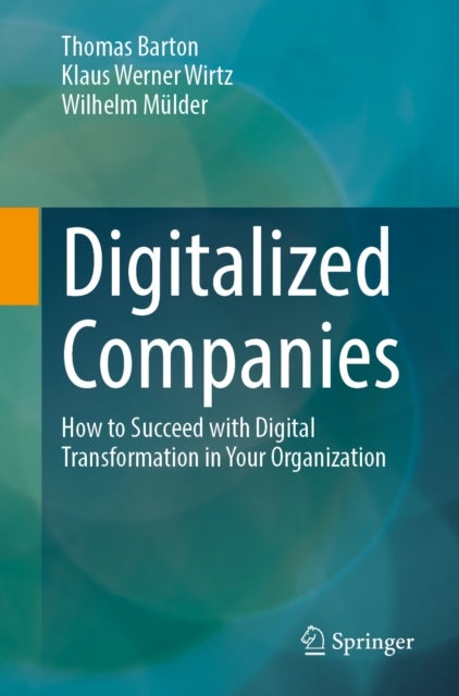 Digitalized Companies - How to Succeed at Digital Transformation in Your Organization