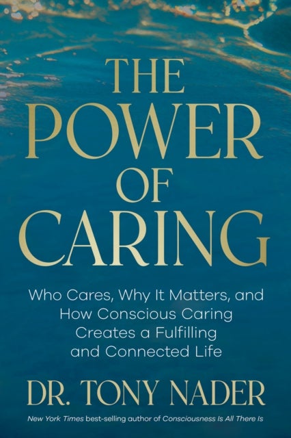The Power of Caring - Who Cares, Why It Matters, and How Conscious Caring Creates a Fulfilling and Connected Life