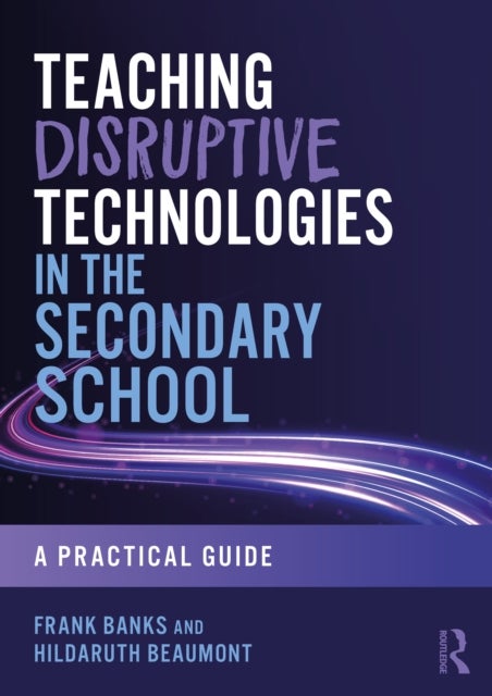 Teaching Disruptive Technologies in the Secondary School - A Practical Guide