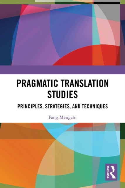 Pragmatic Translation Studies - Principles, Strategies, and Techniques