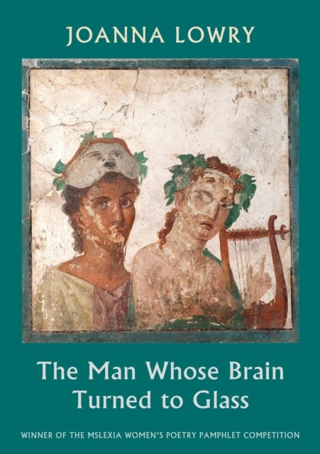 The Man Whose Brain Turned to Glass - winner of the Mslexia Women’s Poetry Pamphlet Competition