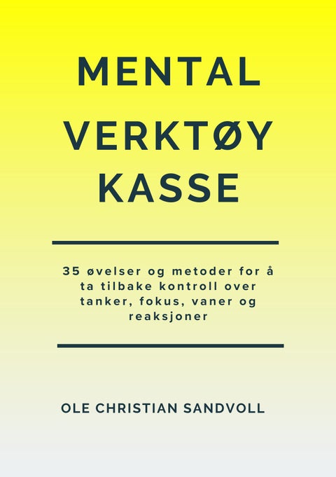 Mental verktøykasse - 35 øvelser og metoder for å ta tilbake kontroll over tanker, fokus, vaner og reaksjoner