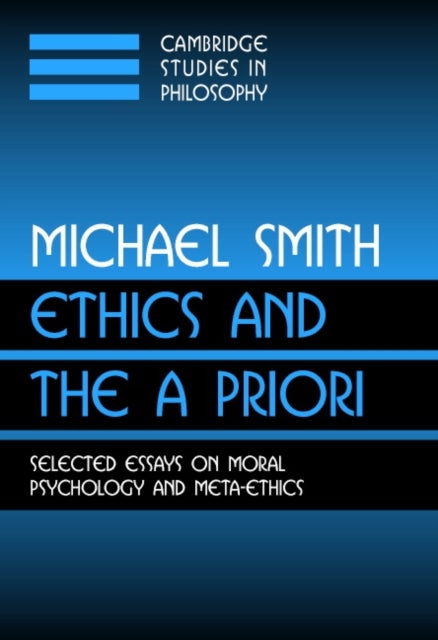 Ethics and the A Priori - Selected Essays on Moral Psychology and Meta-Ethics