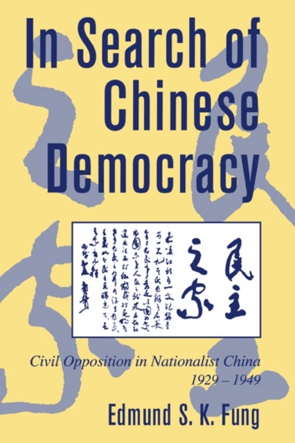 In Search of Chinese Democracy - Civil Opposition in Nationalist China, 1929–1949