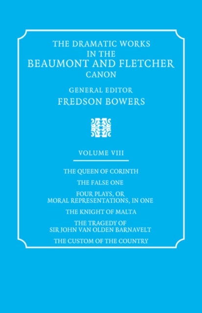 The Dramatic Works in the Beaumont and Fletcher Canon: Volume 8, The Queen of Corinth, The False One, Four Plays, or Moral Representations, in One, The Knight of Malta, The Tragedy of Sir John Van Old
