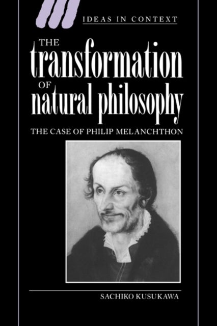 The Transformation of Natural Philosophy - The Case of Philip Melanchthon