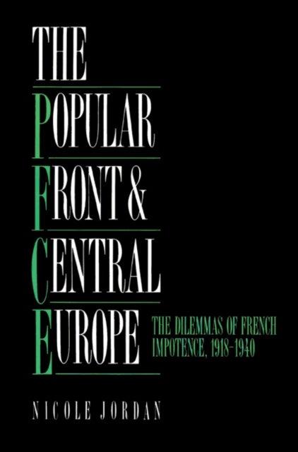 The Popular Front and Central Europe - The Dilemmas of French Impotence 1918–1940