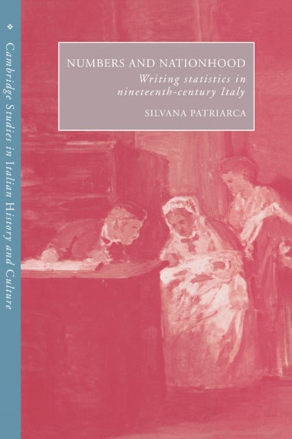 Numbers and Nationhood - Writing Statistics in Nineteenth-Century Italy