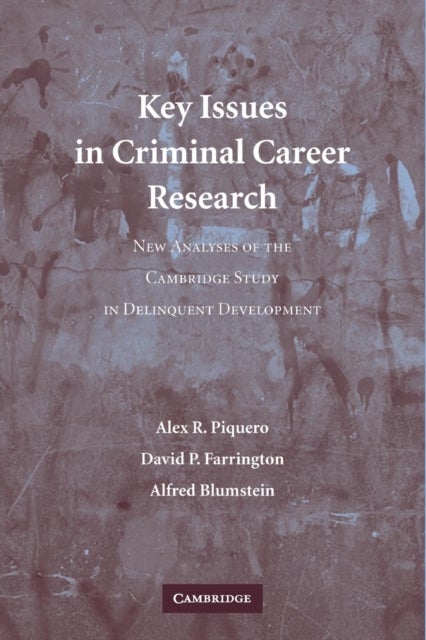 Key Issues in Criminal Career Research - New Analyses of the Cambridge Study in Delinquent Development