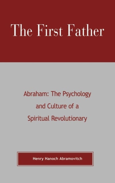 First Father Abraham - The Psychology and Culture of A Spiritual Revolutionary