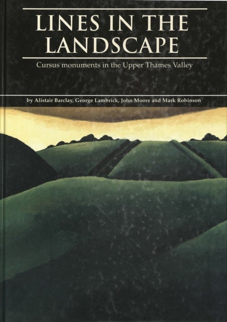 Lines in the Landscape - Cursus monuments in the Upper Thames Valley