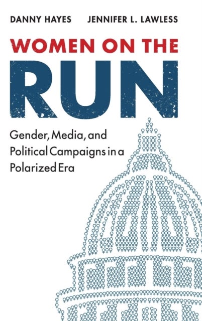 Women on the Run - Gender, Media, and Political Campaigns in a Polarized Era
