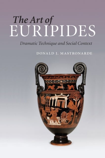 The Art of Euripides - Dramatic Technique and Social Context