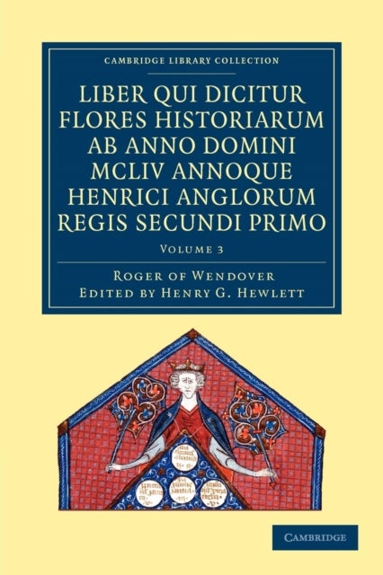 Rogeri de Wendover liber qui dicitur Flores Historiarum ab anno domini MCLIV annoque Henrici Anglorum Regis Secundi Primo - The Flowers of History by Roger of Wendover from the Year of Our Lord 1154