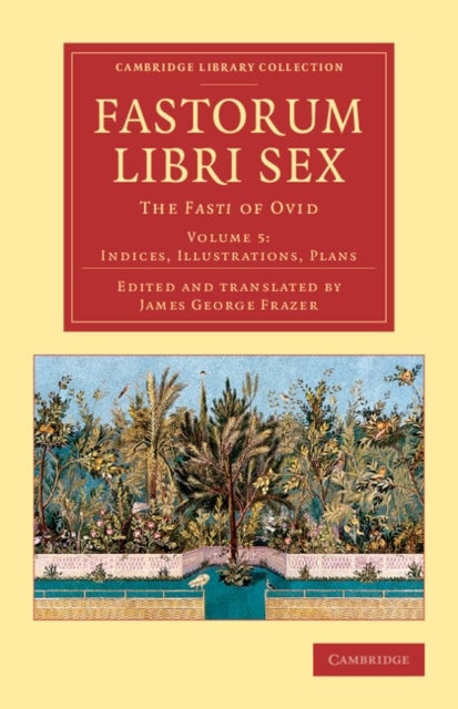 Fastorum libri sex: Volume 5, Indices, Illustrations, Plans - The Fasti of Ovid
