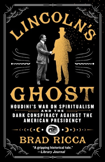 Lincoln's Ghost - Houdini's War on Spiritualism and the Dark Conspiracy Against the American Presidency