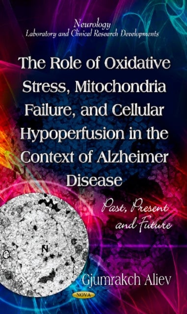 Role of Oxidative Stress, Mitochondria Failure, & Cellular Hypoperfusion in the Context of Alzheimer Disease - Past, Present & Future