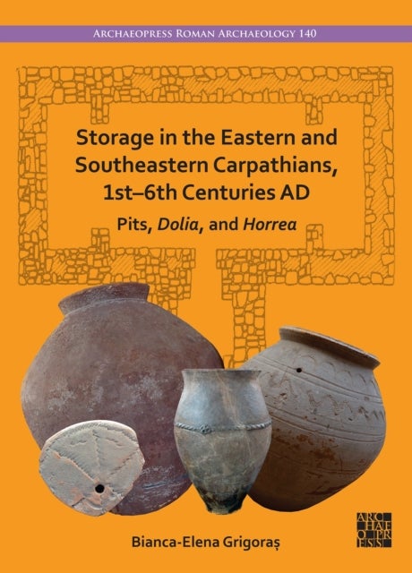 Storage in the Eastern and Southeastern Carpathians, 1st–6th Centuries AD - Pits, Dolia, and Horrea
