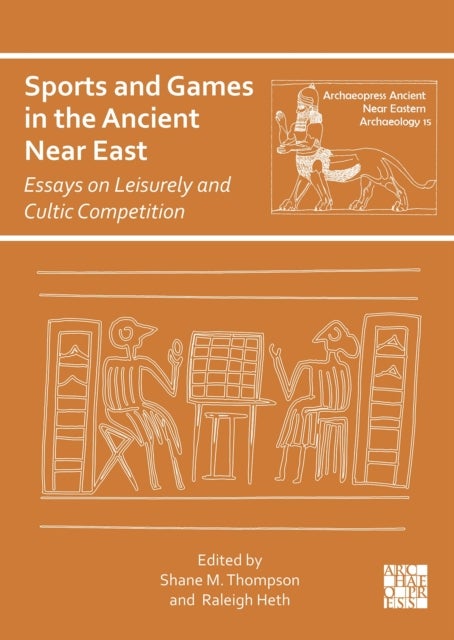 Sports and Games in the Ancient Near East - Essays on Leisurely and Cultic Competition
