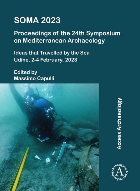 SOMA 2023: Proceedings of the 24th Symposium on Mediterranean Archaeology - Ideas that Travelled by the Sea, Udine, 2-4 February, 2023