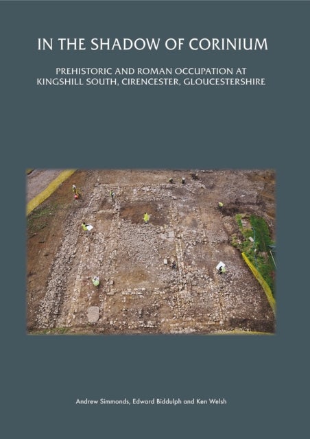 In the Shadow of Corinium - Prehistoric and Roman Occupation at Kingshillsouth, Cirencester, Gloucestershire