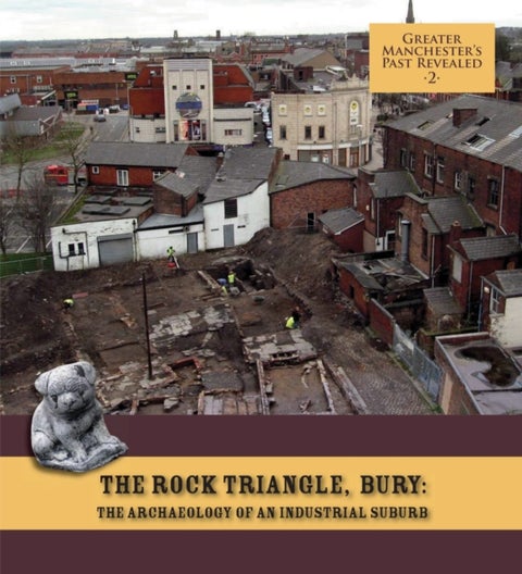 The Rock Triangle, Bury: The Archaeology of an Industrial Suburb