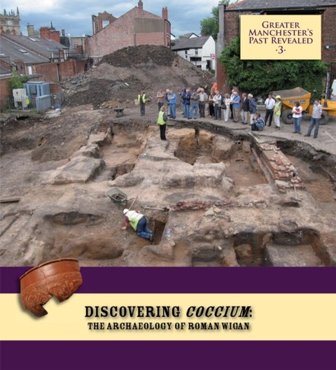 Discovering Coccium: The Archaeology of Roman Wigan