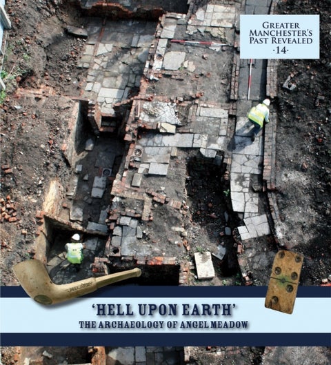 "Hell Upon Earth": The Archaeology of Angel Meadow