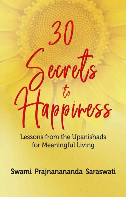 30 Secrets to Happiness - Lessons from the Upanishads for Meaningful Living