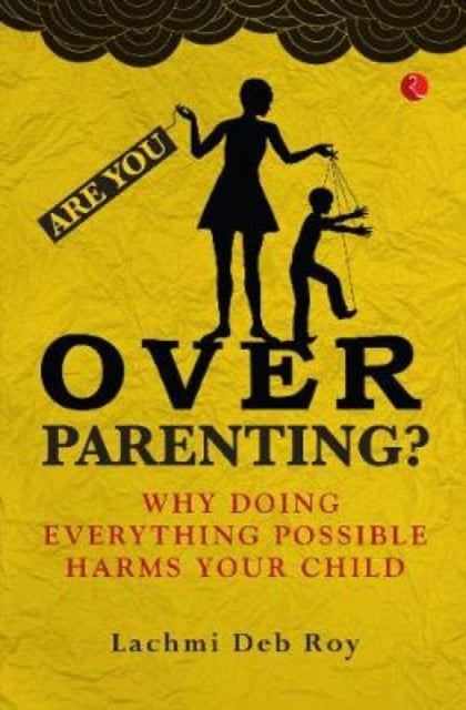 Are you Overparenting? - Why doing everything possible harms your child