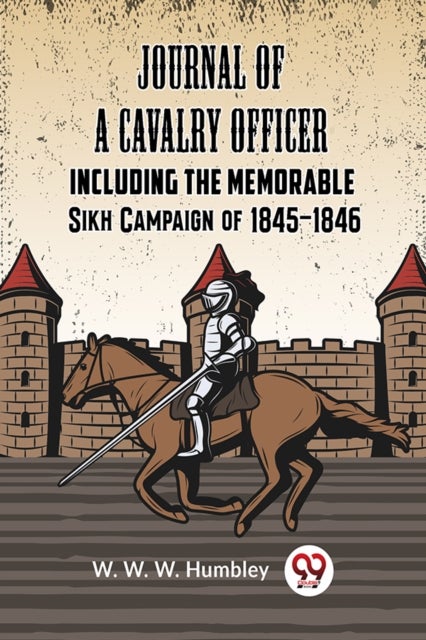 Journal of a Cavalry OfficerIncluding the Memorable Sikh Campaign of 1845-1846 (Edition2023)