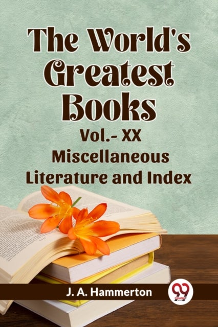 The World''s Greatest Books Vol.- XX Miscellaneous Literature and Index