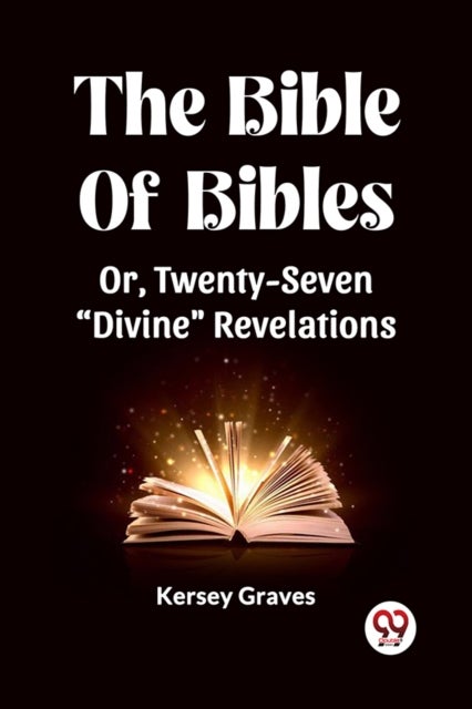The Bible Of Bibles Or, Twenty-Seven 'Divine' Revelations