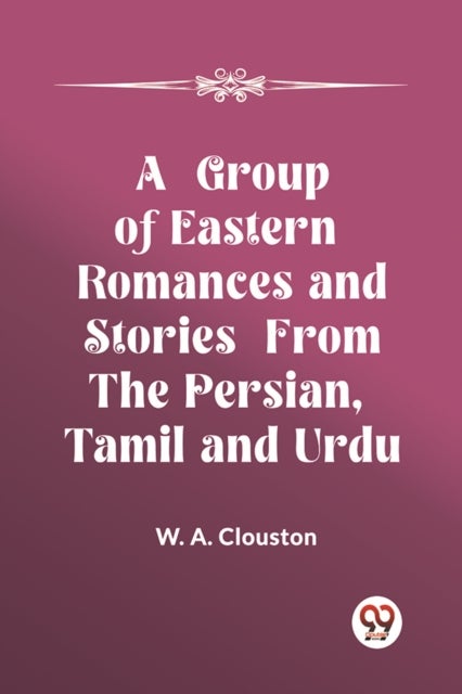 A Group of Eastern Romances and Stories from the Persian, Tamil and Urdu