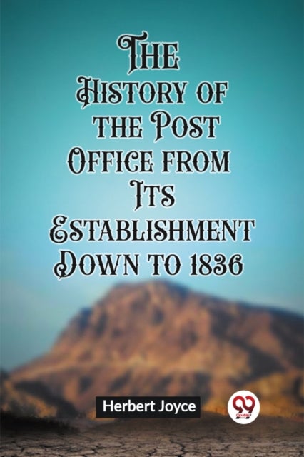 The History of the Post Office, from Its Establishment Down to 1836 (Edition2023)