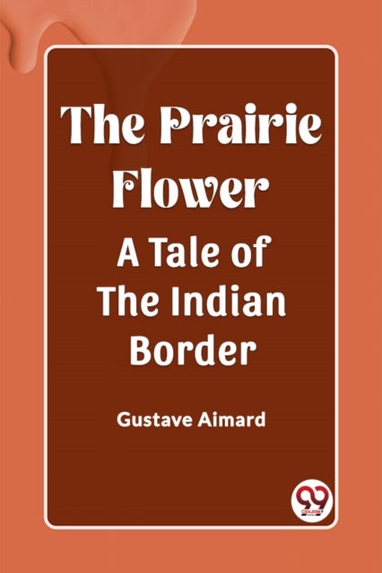 The Prairie FlowerA Tale of the Indian Border (Edition2023)