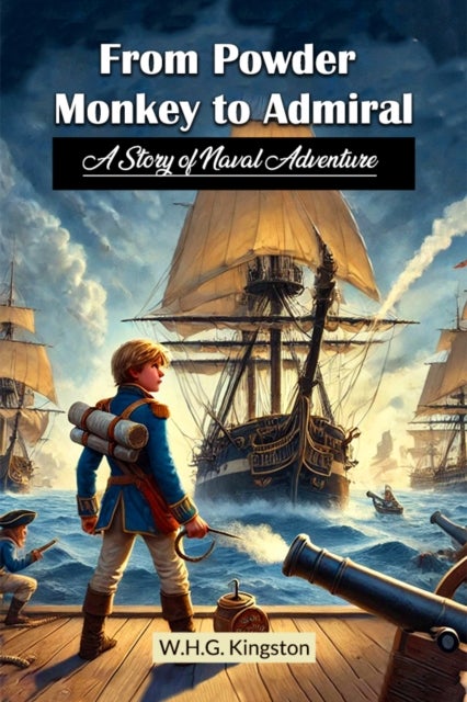 From Powder Monkey to AdmiralA Story of Naval Adventure (Edition2024)